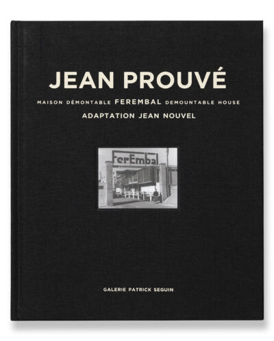 JEAN PROUVÉ MAISON DÉMONTABLE FEREMBAL / ADAPTATION JEAN NOUVEL, 1948-2010 - VOL. 5