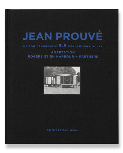 JEAN PROUVÉ ADAPTATION ROGERS STIRK HARBOUR + P. MAISON DÉMONTABLE 6X6, 1944-2015 - VOL. 6
