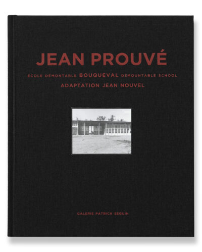 JEAN PROUVÉ ÉCOLE DÉMONTABLE BOUQUEVAL / ADAPTATION JEAN NOUVEL, 1950-2016 - VOL. 13